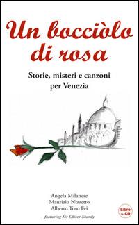 Un bocciolo di rosa. Storie, misteri e canzoni per Venezia. Con CD Audio - Angela Milanese,Maurizio Nizzetto,Alberto Toso Fei - copertina