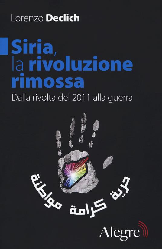 Siria, la rivoluzione rimossa. Dalla rivolta del 2011 alla guerra - Lorenzo Declich - copertina