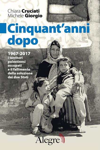 Cinquant'anni dopo. 1967-2017. I territori palestinesi occupati e il fallimento della soluzione dei due Stati - Chiara Cruciati,Michele Giorgio - ebook