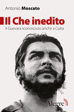 Il Che inedito. Il Guevara sconosciuto, anche a Cuba