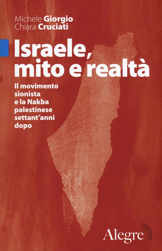 Israele, mito e realtà. Il movimento sionista e la Nakba palestinese settant'anni dopo - Michele Giorgio,Chiara Cruciati - copertina