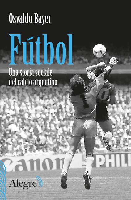 Fútbol. Una storia sociale del calcio argentino - Osvaldo Bayer - copertina