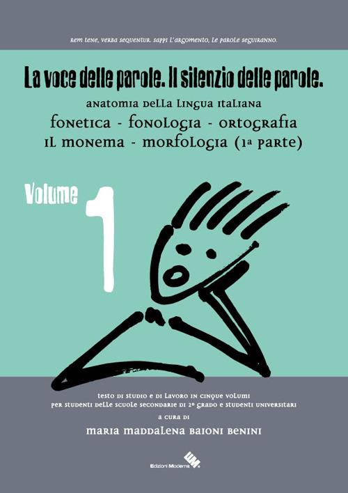 La voce delle parole. Il silenzio delle parole. Vol. 1: Fonetica. Fonologia. Ortografia. Il monema. Morfologia. - Maria M. Baioni Benini - copertina