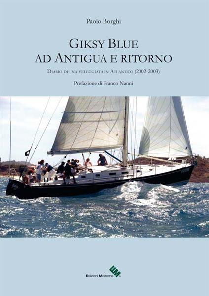 Giksy Blue ad Antigua e ritorno. Diario di una veleggiata in Atlantico (2002-2003) - Paolo Borghi - copertina