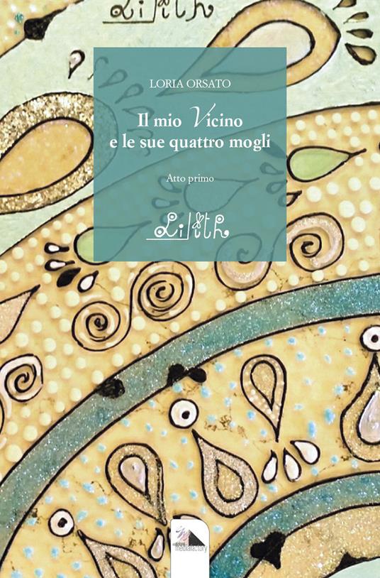 Il mio vicino e le sue quattro mogli. Atto primo: Lilith - Loria Orsato - copertina