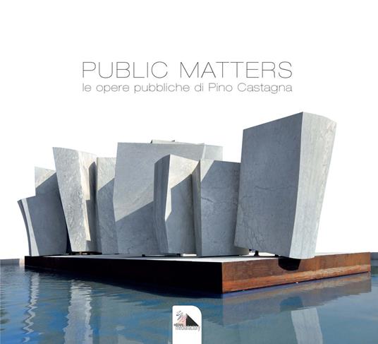 Public Matters. Le opere pubbliche di Pino Castagna. Ediz. illustrata - copertina