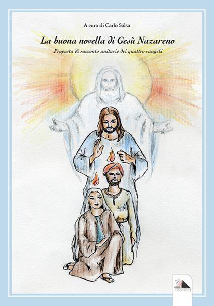 La buona novella di Gesù Nazareno. Proposta di racconto unitario dei quattro Vangeli - Carlo Salsa - copertina