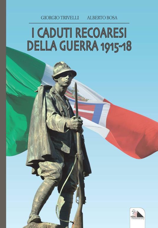 I caduti recoaresi della guerra 1915-18 - Giorgio Trivelli,Alberto Bosa - copertina