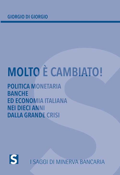 Molto è cambiato! Politica monetaria, banche ed economia italiana nei dieci anni della grande crisi - Giorgio Di Giorgio - copertina