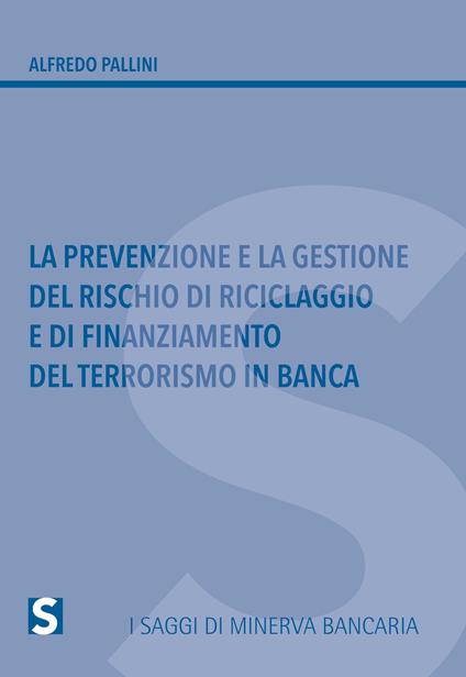 La prevenzione e la gestione del rischio di riciclaggio e di finanziamento del terrorismo in banca - Alfredo Pallini - copertina