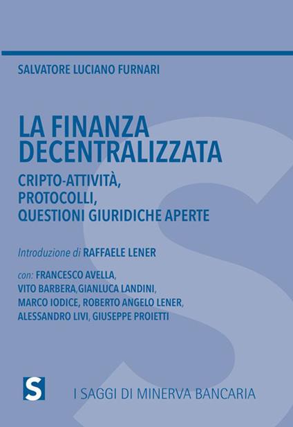 La finanza decentralizzata. Cripto-attività, protocolli, questioni giuridiche aperte - Salvatore Luciano Furnari - copertina