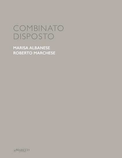 Combinato disposto. Marisa Albanese, Roberto Marchese. Ediz. italiana e inglese - Michela Casavola - copertina