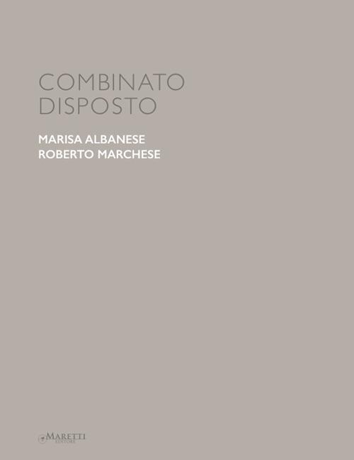 Combinato disposto. Marisa Albanese, Roberto Marchese. Ediz. italiana e inglese - Michela Casavola - copertina