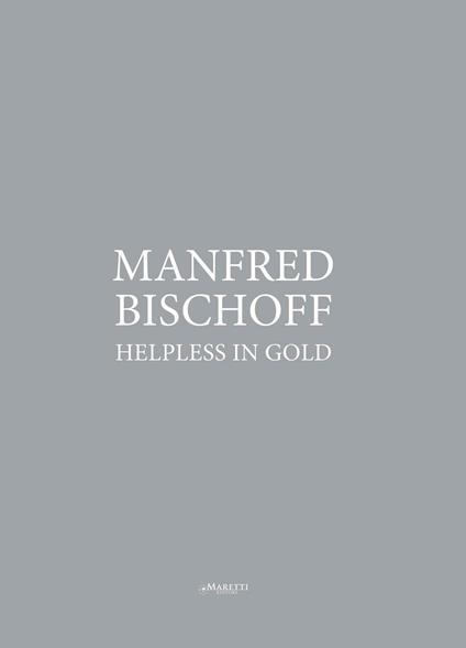 Manfred Bischoff. Helpless in gold. Ediz. multilingue - copertina