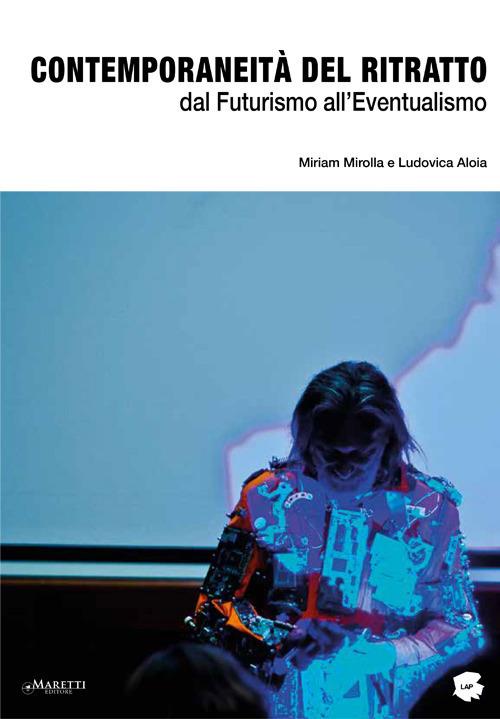 Contemporaneità del ritratto. Dal futurismo all'eventualismo - Miriam Mirolla,Ludovica Aloia - copertina