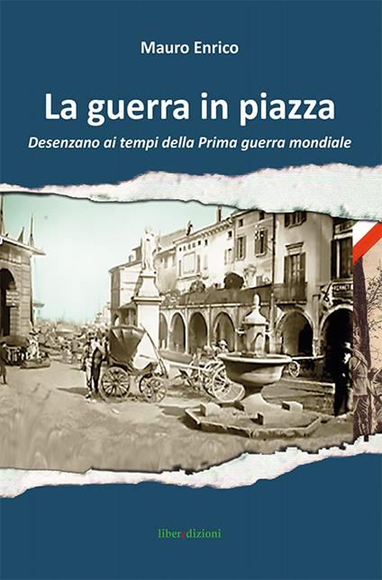 La guerra in piazza. Desenzano ai tempi della prima guerra mondiale - Enrico Mauro - copertina