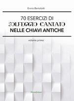 70 esercizi di solfeggio cantato nelle chiavi antiche. Vol. 1