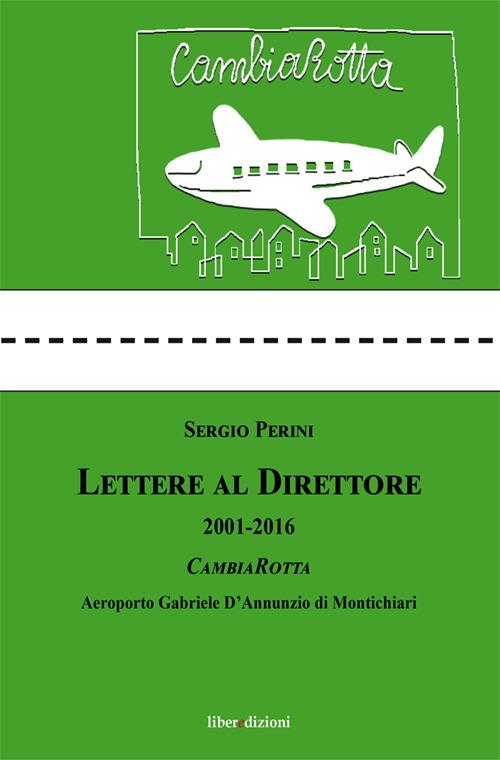 Lettere al direttore (2001-2016). Cambiarotta. Aeroporto Gabriele D'Annunzio di Montichiari - Sergio Perini - copertina