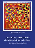 La sfida del pluralismo al diritto, ai diritti e allo Stato. Teoria e casi di diritto plurale