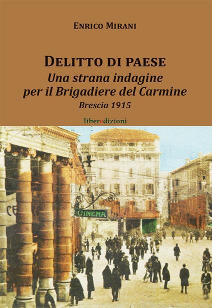 Delitto di paese. Una strana indagine per il Brigadiere del Carmine. Brescia 1915 - Enrico Mirani - copertina