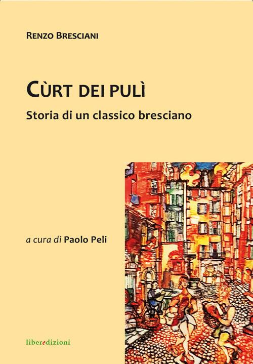 Cùrt dei pulì. Storia di un classico bresciano - Renzo Bresciani - copertina