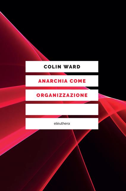 Anarchia come organizzazione - Colin Ward,Anna Martina Brioni,Giorgio Luppi - ebook