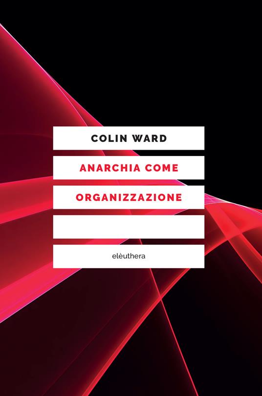 Anarchia come organizzazione - Colin Ward,Anna Martina Brioni,Giorgio Luppi - ebook