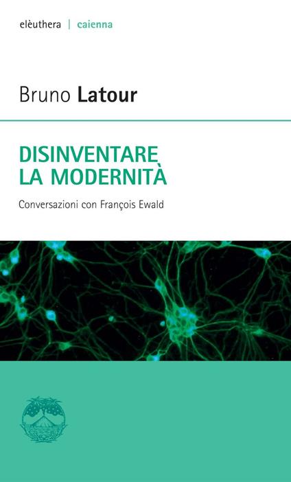 Disinventare la modernità. Conversazioni con François Ewald - Bruno Latour,François Ewald - copertina