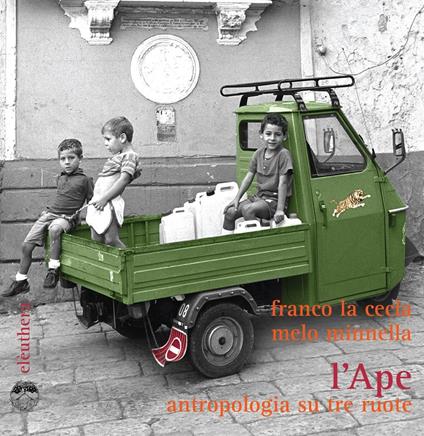 L' Ape. Antropologia su tre ruote - Franco La Cecla,Melo Minnella - copertina