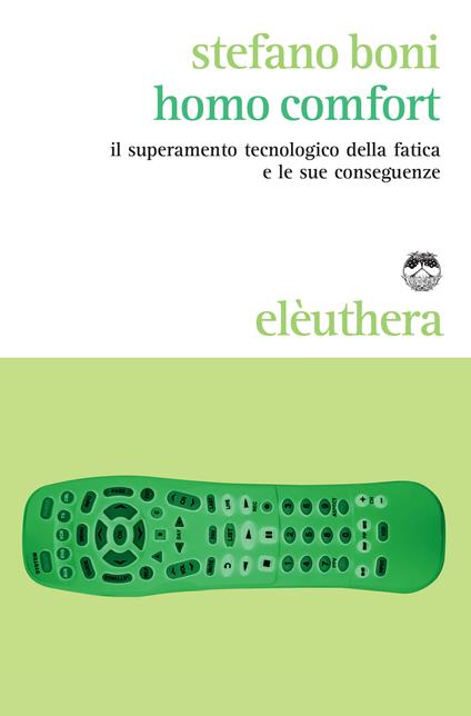 Homo comfort. Il superamento tecnologico della fatica e le sue conseguenze - Stefano Boni - ebook