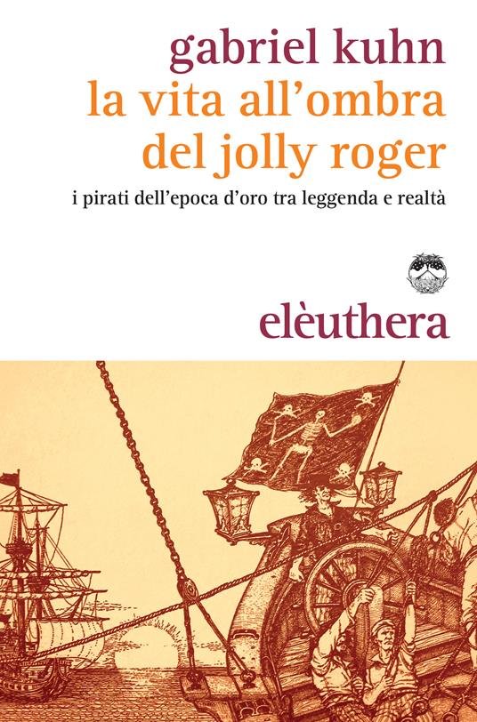 La vita all'ombra del Jolly Roger. I pirati dell'epoca d'oro tra leggenda e realtà - Gabriel Khun,G. Dina - ebook