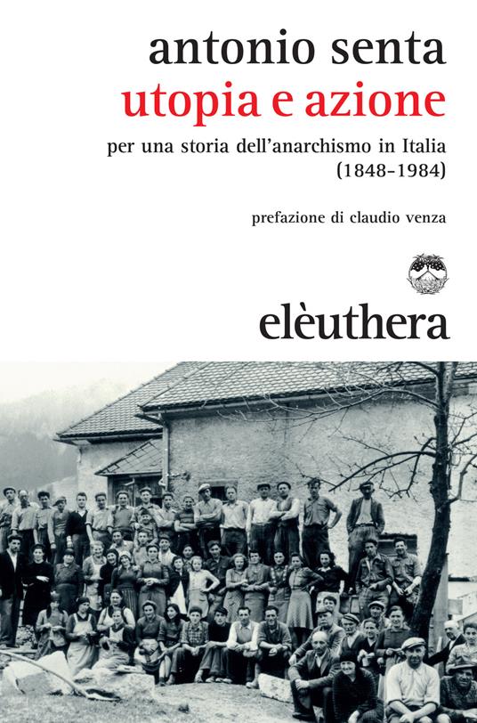 Utopia e azione. Per una storia dell'anarchismo in Italia (1848-1984) - Antonio Senta - ebook