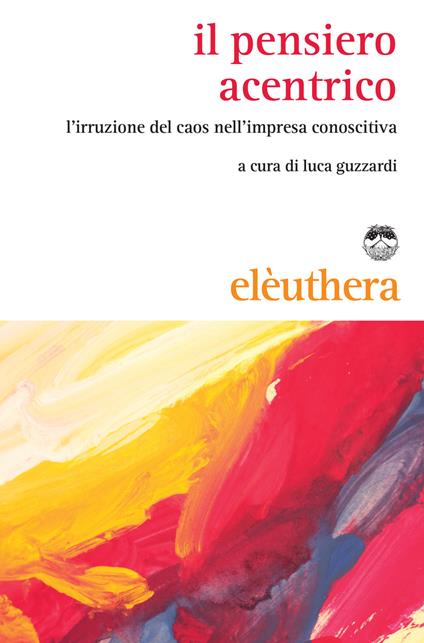 Il pensiero acentrico. L'irruzione del caos nell'impresa conoscitiva - Luca Guzzardi - ebook