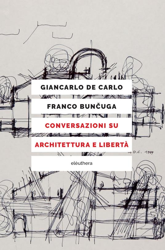 Conversazioni su architettura e libertà - Franco Buncuga,Giancarlo De Carlo - ebook