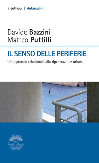 Il senso delle periferie. Un approccio relazionale alla riqualificazione urbana - Davide Bazzini,Matteo Puttilli - ebook