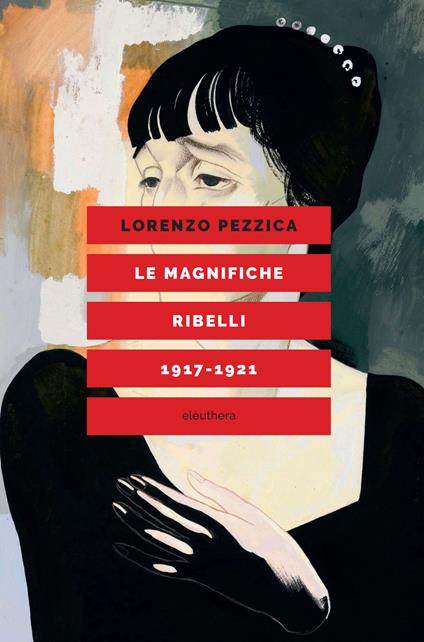 Le magnifiche ribelli (1917-1921) - Lorenzo Pezzica - copertina
