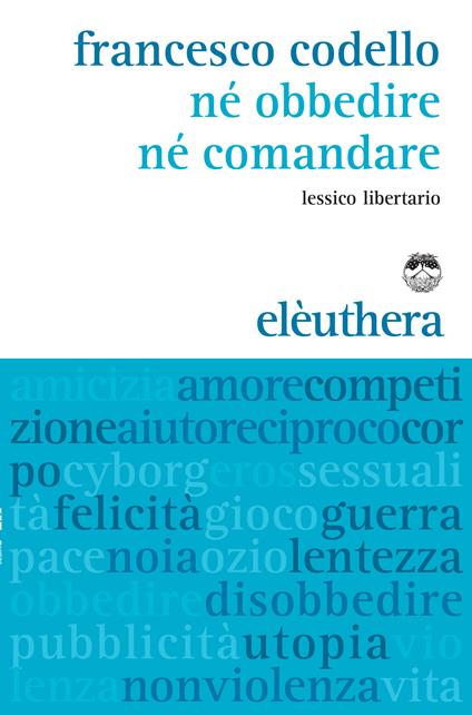 Né obbedire né comandare. Lessico libertario - Francesco Codello - ebook