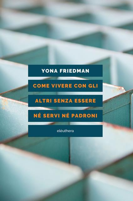 Come vivere con gli altri senza essere né servi né padroni - Yona Friedman - copertina
