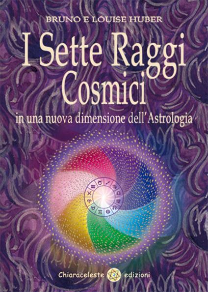 I sette raggi cosmici in una nuova dimensione dell'astrologia - Bruno Huber,Louise Huber - copertina