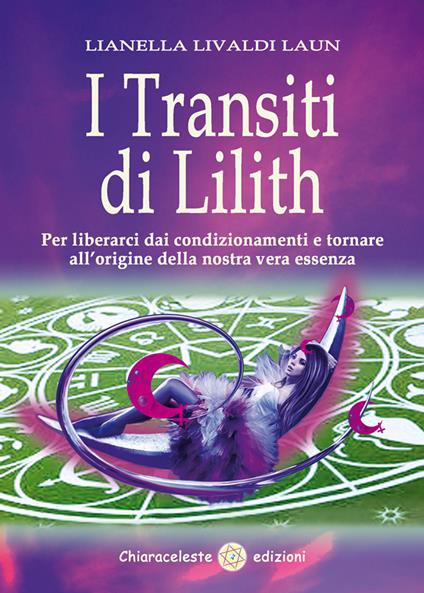 I transiti di Lilith. Per liberarci dai condizionamenti e tornare all'origine della nostra vera essenza - Lianella Livaldi Laun - copertina