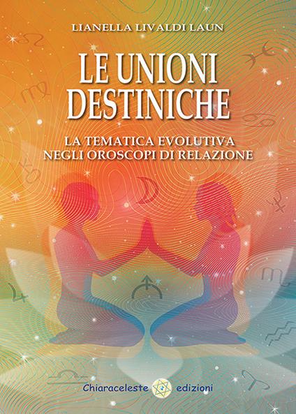 Le unioni destiniche. La tematica evolutiva negli oroscopi di relazione - Lianella Livaldi Laun - copertina