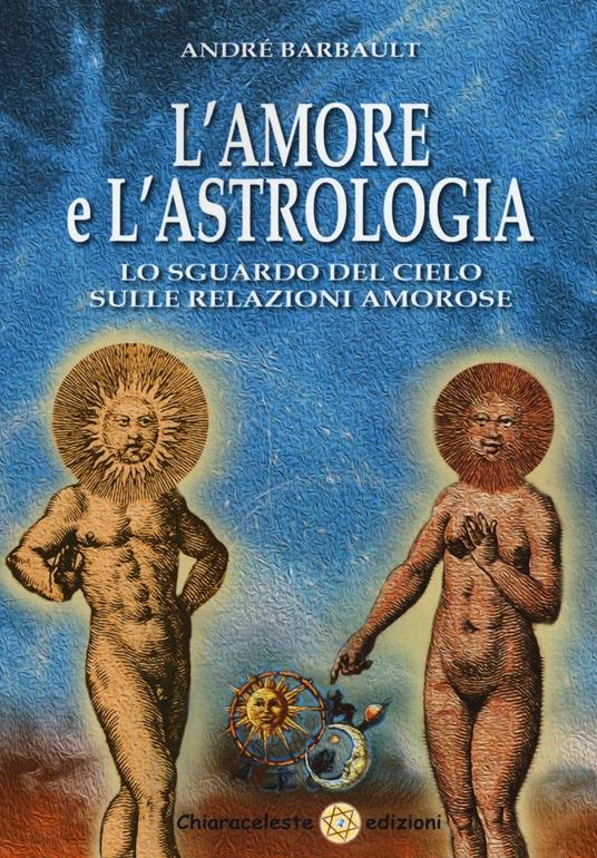 L'amore e l'astrologia. Lo sguardo del cielo sulle relazioni amorose - André Barbault - copertina