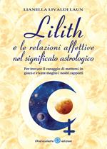 Lilith e le relazioni affettive nel significato astrologico. Per trovare il coraggio di mettersi in gioco e vivere meglio i nostri rapporti