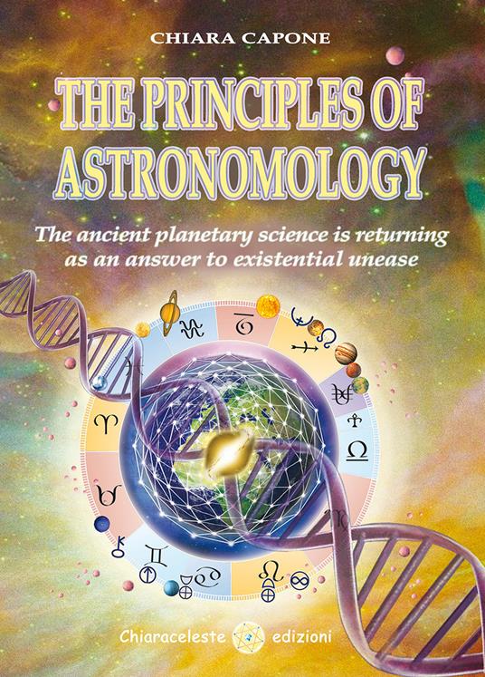 The principles of astronomo-logy. The ancient planetary science is returning as an answer to existential unease - Chiara Capone - copertina