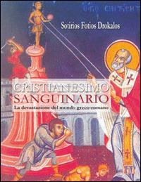 Cristianesimo sanguinario. La devastazione del mondo greco-romano - Sotirios Fotios Drokalos - copertina