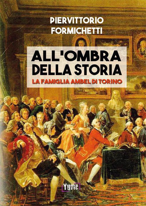 All'ombra della storia. La famiglia Ambel di Torino - Piervittorio Formichetti - copertina