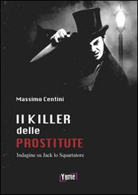 Il killer delle prostitute. Indagine su Jack lo Squartatore - Massimo Centini - copertina