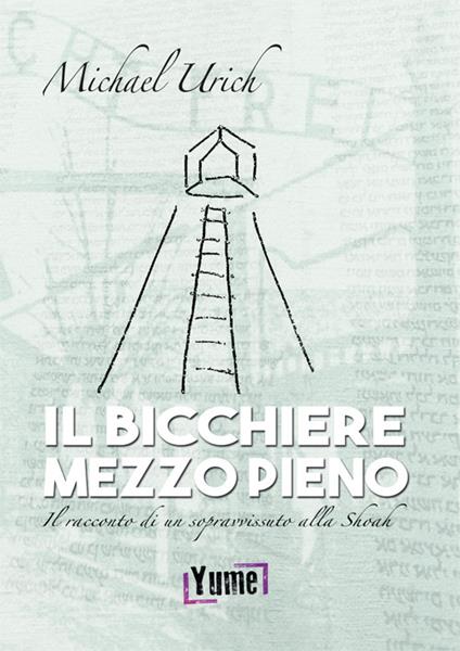 Il bicchiere mezzo pieno. Il racconto di un sopravvissuto alla Shoah - Michael Urich - copertina