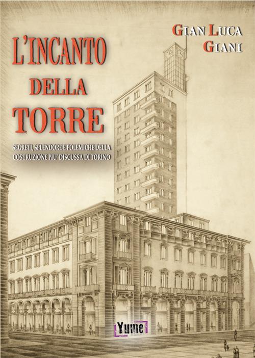 L'incanto della Torre. Segreti, splendore e polemiche della costruzione più discussa di Torino - Gian Luca Giani - copertina