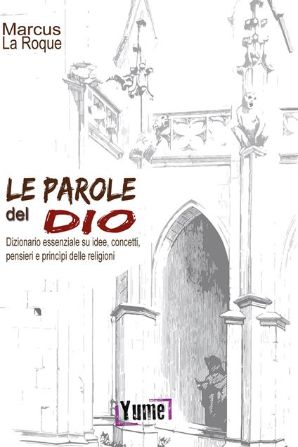 Le parole del Dio. Dizionario essenziale su idee, concetti, pensieri e principi delle religioni - Marcus La Roque - copertina